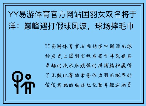 YY易游体育官方网站国羽女双名将于洋：巅峰遇打假球风波，球场摔毛巾离场，名誉何存？ - 副本